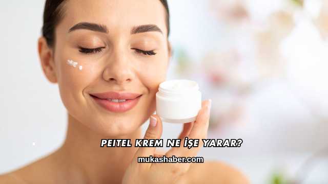 Peitel Krem Ne İşe Yarar?