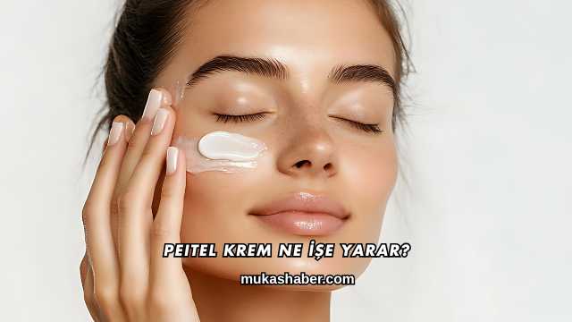 Peitel Krem Ne İşe Yarar?