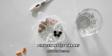 Pirofen Ne İşe Yarar?