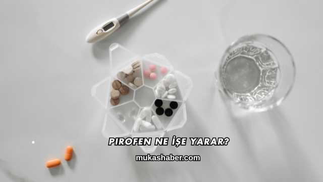 Pirofen Ne İşe Yarar?