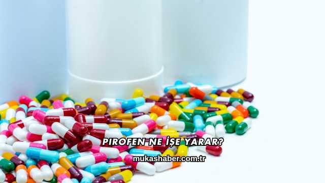 Pirofen Ne İşe Yarar?