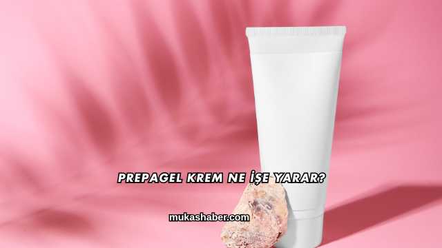 Prepagel Krem Ne İşe Yarar?