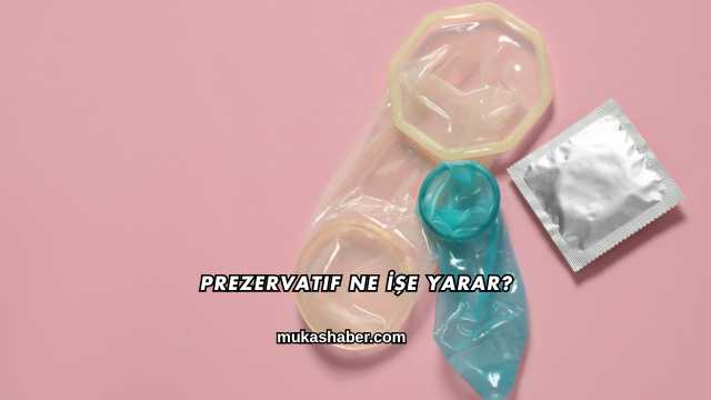 Prezervatif Ne İşe Yarar?
