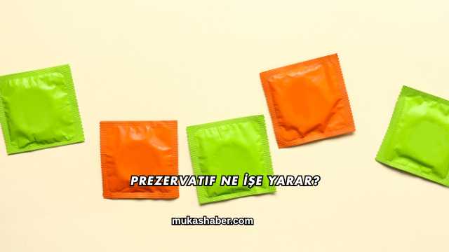 Prezervatif Ne İşe Yarar?