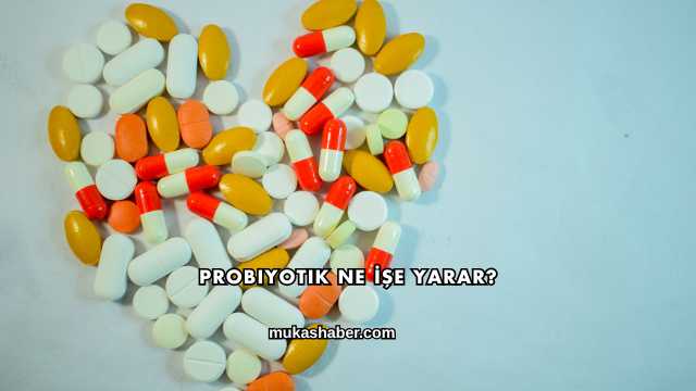 Probiyotik Ne İşe Yarar?