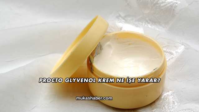 Procto Glyvenol Krem Ne İşe Yarar?