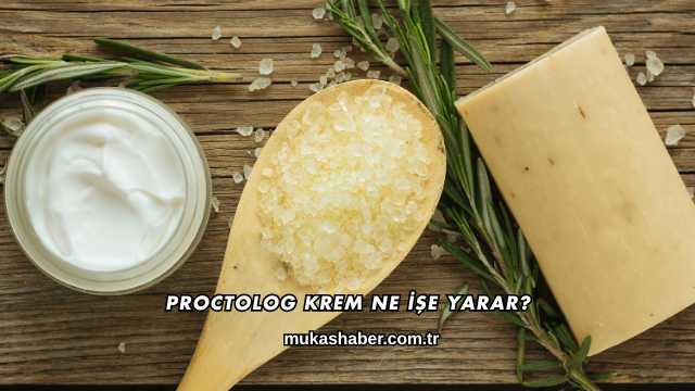 Proctolog Krem Ne İşe Yarar?