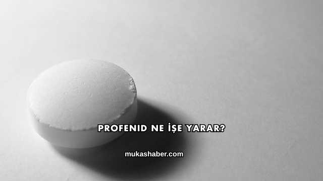 Profenid Ne İşe Yarar?