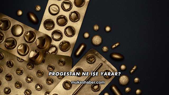 Progestan Ne İşe Yarar?