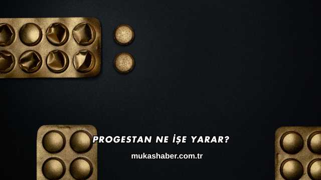 Progestan Ne İşe Yarar?