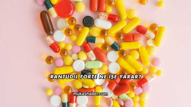 Rantudil Forte Ne İşe Yarar?