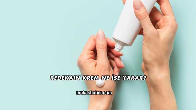 Redekain Krem Ne İşe Yarar?