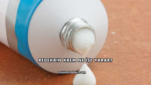 Redekain Krem Ne İşe Yarar?