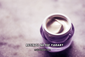 Retinol Ne İşe Yarar?