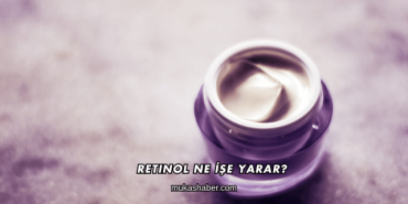 Retinol Ne İşe Yarar?