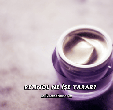 Retinol Ne İşe Yarar?