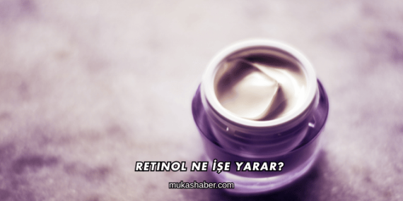 Retinol Ne İşe Yarar?