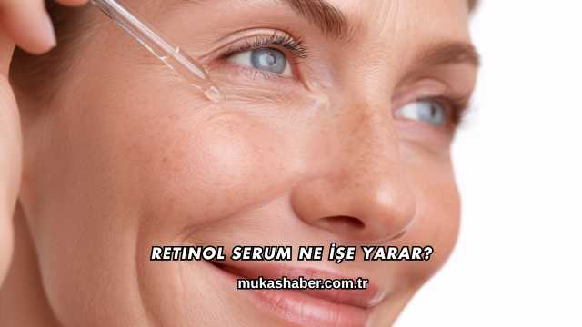 Retinol Serum Ne İşe Yarar?