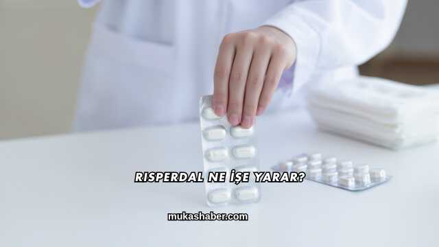 Risperdal Ne İşe Yarar?