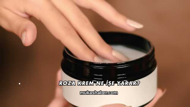 Roza Krem Ne İşe Yarar?