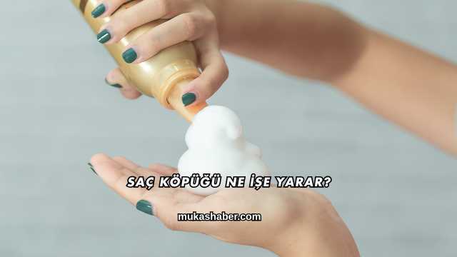 Saç Köpüğü Ne İşe Yarar?