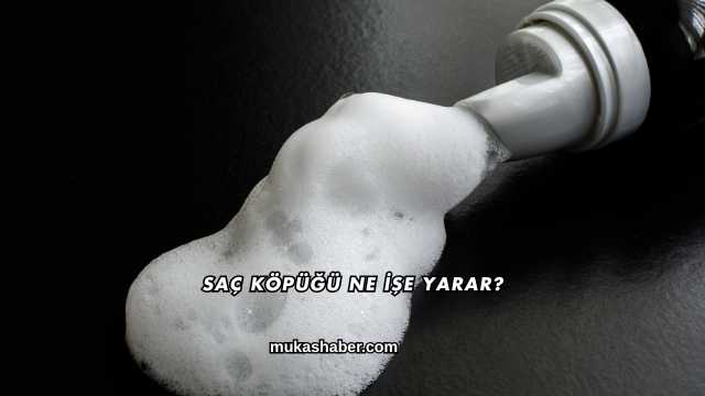 Saç Köpüğü Ne İşe Yarar?