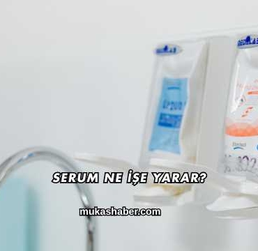 Serum Ne İşe Yarar?