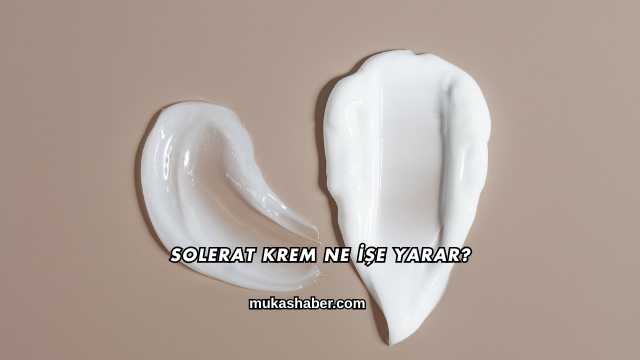 Solerat Krem Ne İşe Yarar?