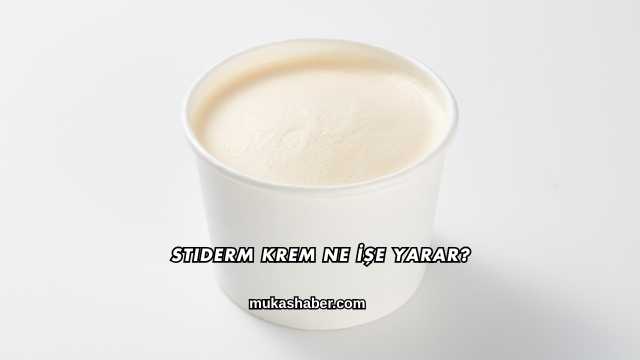 Stiderm Krem Ne İşe Yarar?
