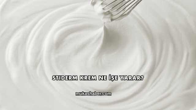 Stiderm Krem Ne İşe Yarar?