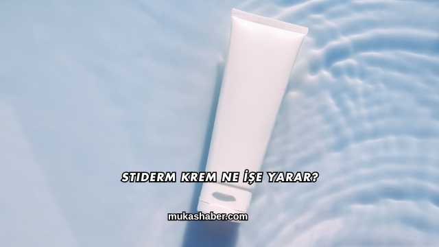 Stiderm Krem Ne İşe Yarar?