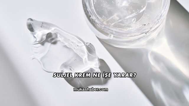 Suljel Krem Ne İşe Yarar?