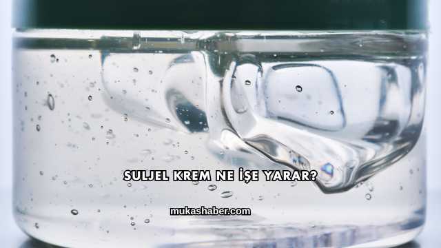 Suljel Krem Ne İşe Yarar?