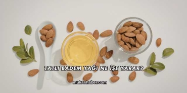 Tatlı Badem Yağı Ne İşe Yarar?