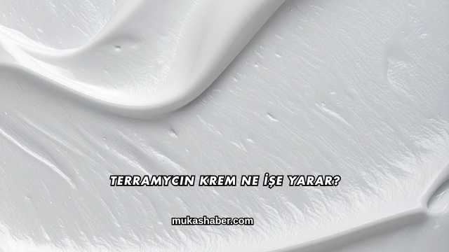 Terramycin Krem Ne İşe Yarar?