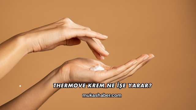 Thermove Krem Ne İşe Yarar?