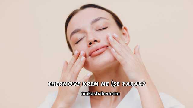 Thermove Krem Ne İşe Yarar?