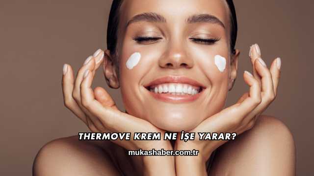 Thermove Krem Ne İşe Yarar?