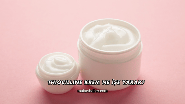 Thiocilline Krem Ne İşe Yarar?