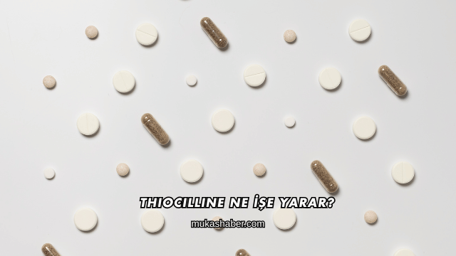 Thiocilline Ne İşe Yarar?