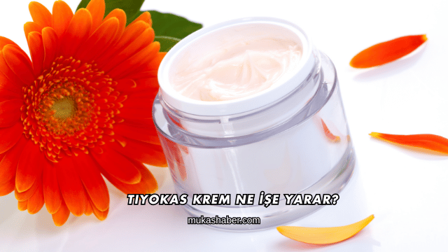 Tiyokas Krem Ne İşe Yarar?