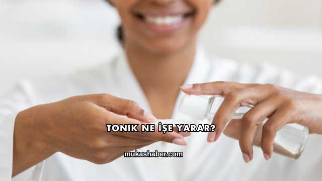 Tonik Ne İşe Yarar?