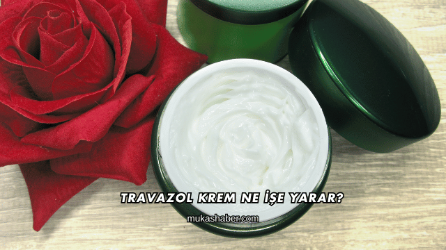 Travazol Krem Ne İşe Yarar?