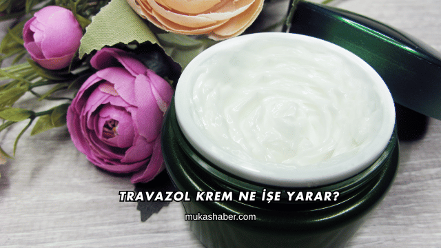 Travazol Krem Ne İşe Yarar?