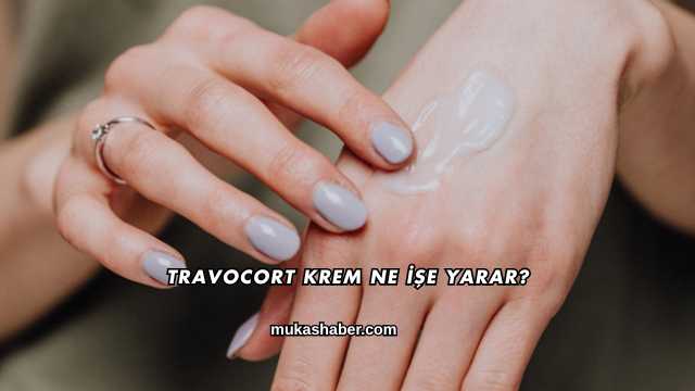 Travocort Krem Ne İşe Yarar?