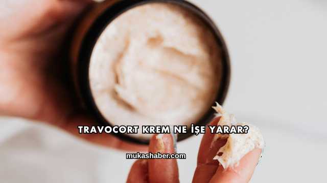 Travocort Krem Ne İşe Yarar?