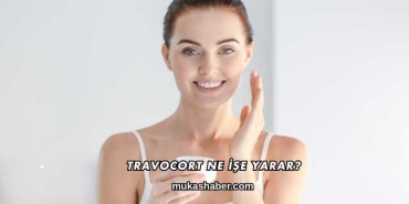 Travocort Ne İşe Yarar?