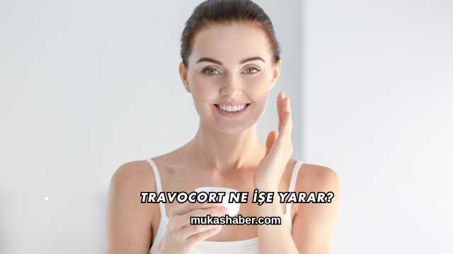 Travocort Ne İşe Yarar?