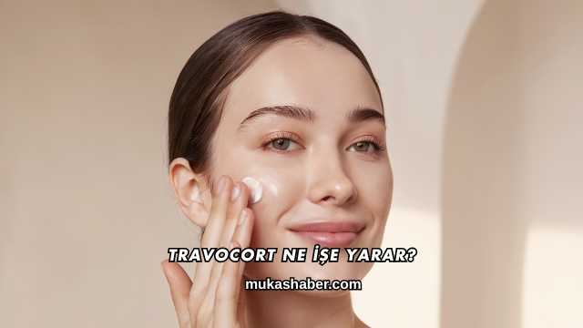 Travocort Ne İşe Yarar?