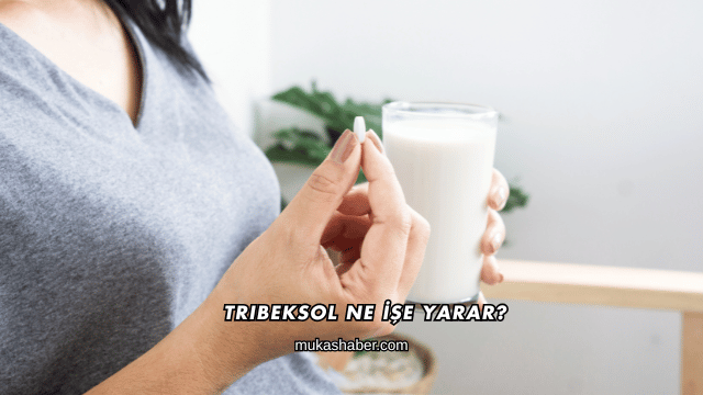 Tribeksol Ne İşe Yarar?